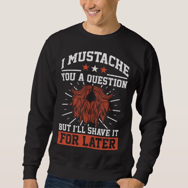 Sweatshirt I Mustache You A Question Beard Mustache Enthusias (Devant)