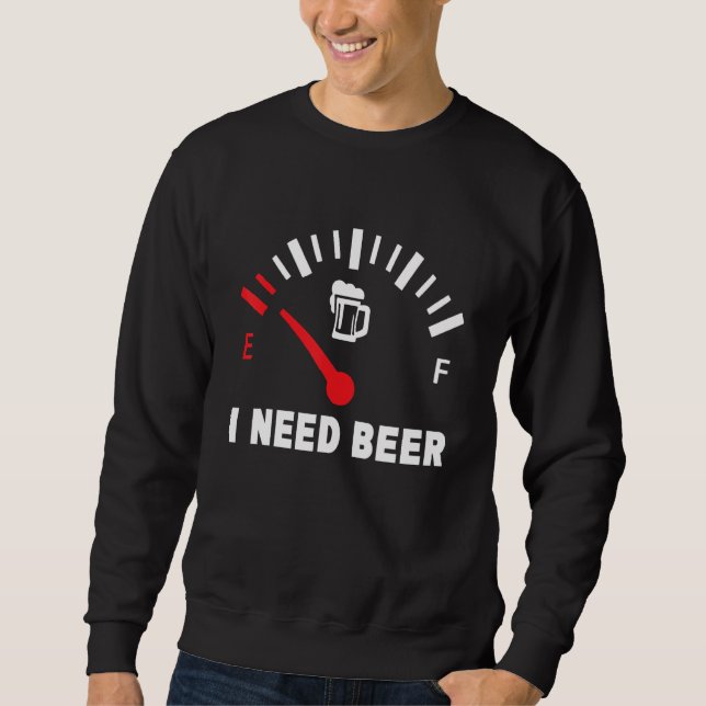 Sweatshirt I Need Beer  Low Gas Style  For Beer (Devant)