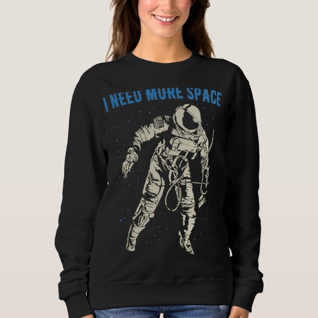 Sweatshirt I Need More Space  Nerd Science Geek Astronaut  3 (Devant)