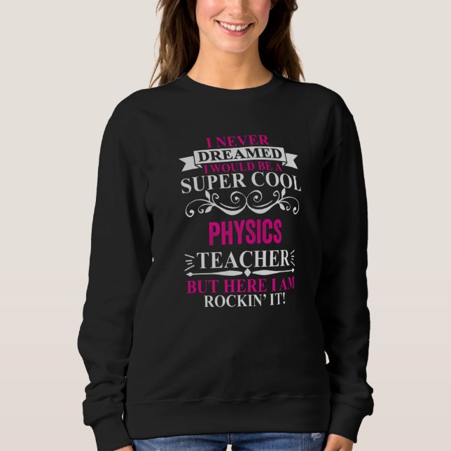 Sweatshirt I Never Dreamed I'd Be A Cool Physics Teacher   (Devant)