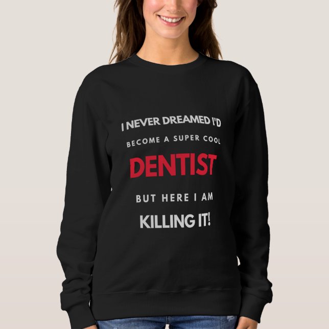 Sweatshirt I Never Dreamed I'd Become A Super Cool Dentist (Devant)