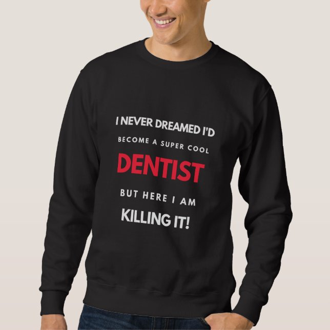 Sweatshirt I Never Dreamed I'd Become A Super Cool Dentist (Devant)
