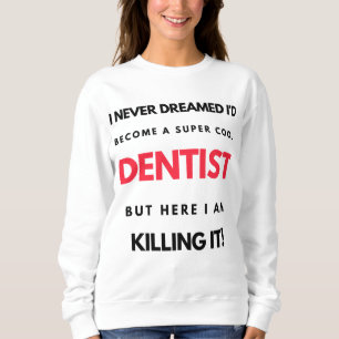 Sweatshirt I Never Dreamed I'd Become A Super Cool Dentist 2