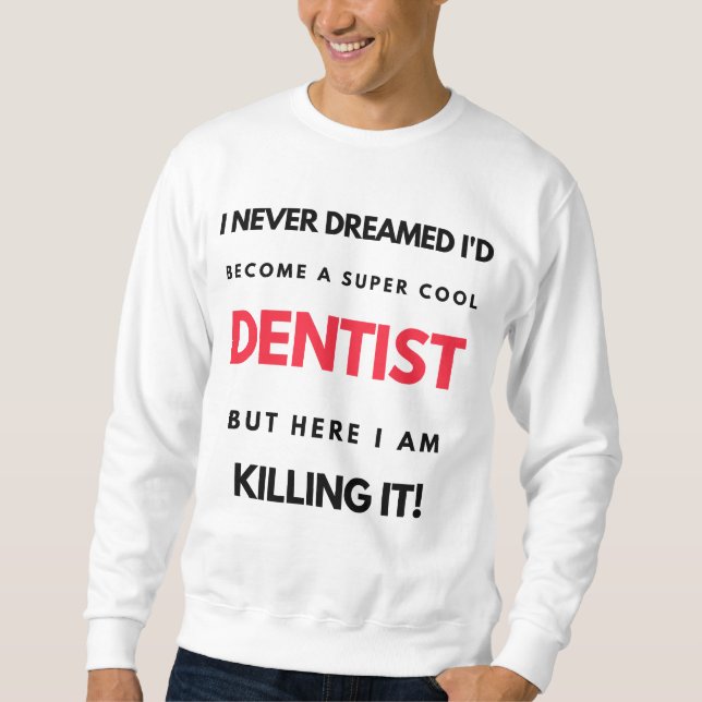 Sweatshirt I Never Dreamed I'd Become A Super Cool Dentist 2 (Devant)