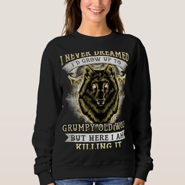 SWEATSHIRT I NEVER DREAMED I'D GROW UP TO GRUMPY OLD WOLF (Devant)