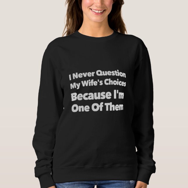 Sweatshirt I Never question My Wife's Choices Because I'm One (Devant)