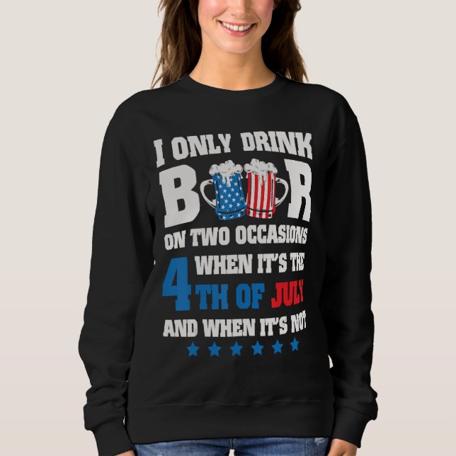 Sweatshirt I Only Drink Beer On 2 Occasions When It s The 4th (Devant)