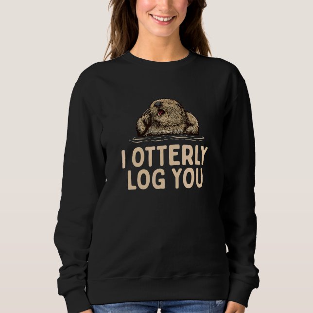 Sweatshirt I Otterly Log You  Otter  Humor Otter Couples 2 (Devant)