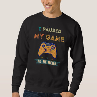 Sweatshirt I Paused My Game To Be Here