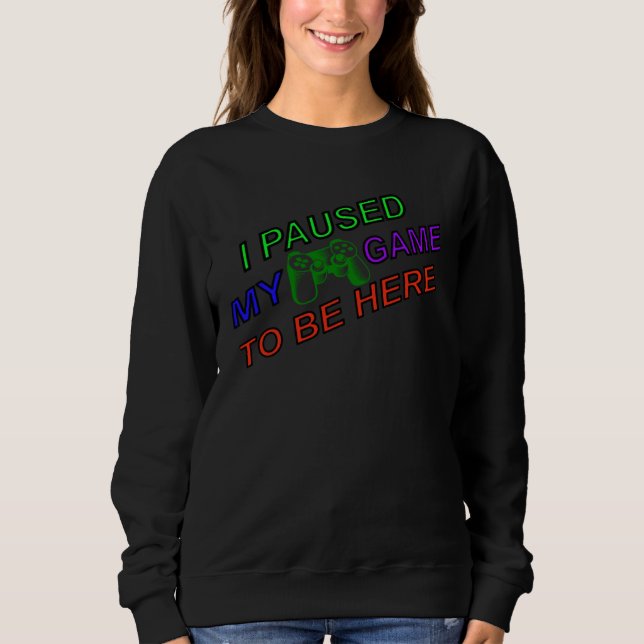 Sweatshirt I Paused My Game To Be Here Cute  All Day Gamer (Devant)