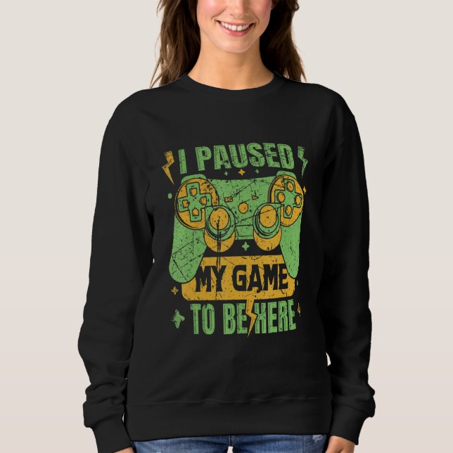 Sweatshirt I Paused My Game To Be Here Gamer Boy Girl Gift Ga (Devant)