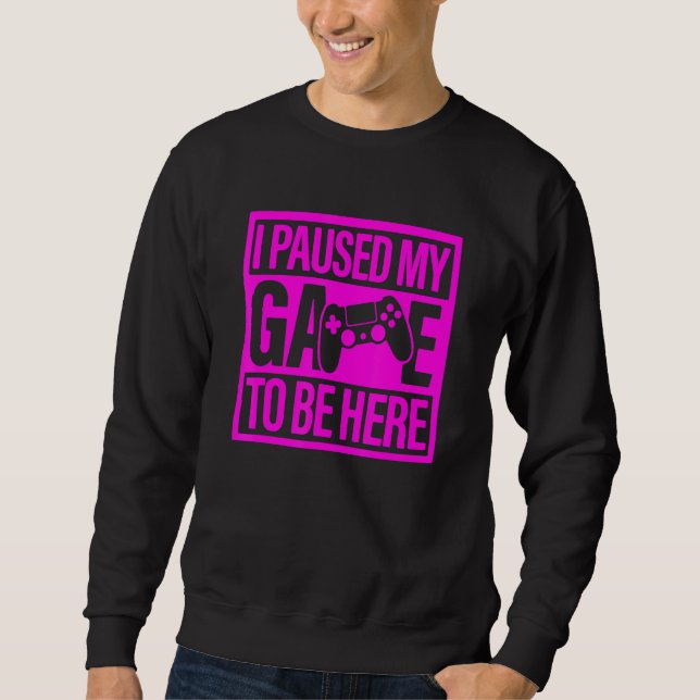 Sweatshirt I Paused My Game To Be Here Pink Video Game Gamer (Devant)