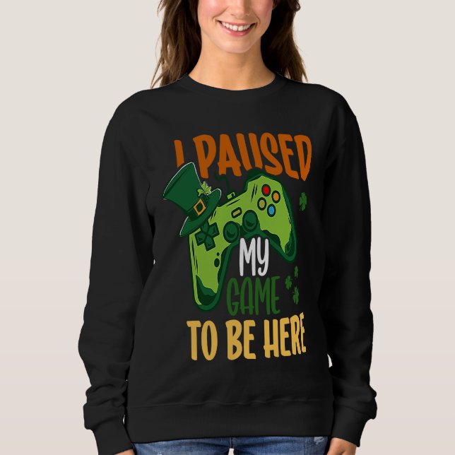 Sweatshirt I paused my Game to be here Shamrock St Patricks D (Devant)
