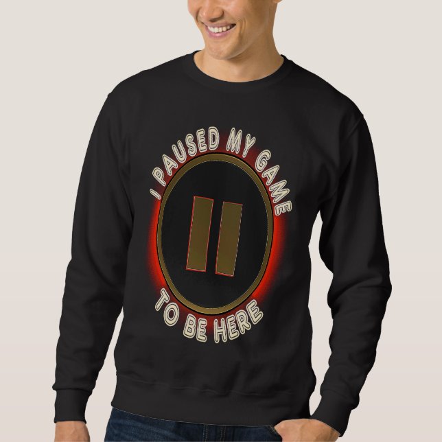 Sweatshirt I Paused My Game to Be Here  Video Gamer Humor Jok (Devant)