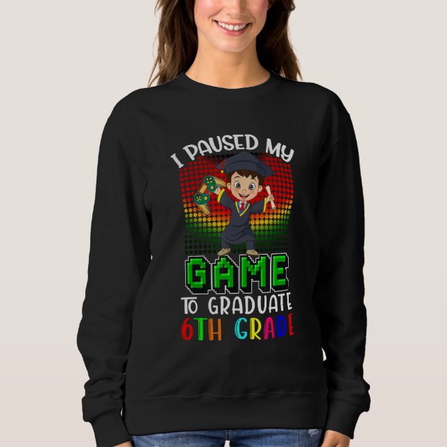 Sweatshirt I Paused My Game To Graduate 6th Grade  Gamer  Kid (Devant)