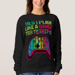 Sweatshirt I Play Like A Gamer Try To Keep Up