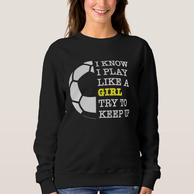 Sweatshirt I Play Like A Girl Football Sport Game Soccer Girl (Devant)