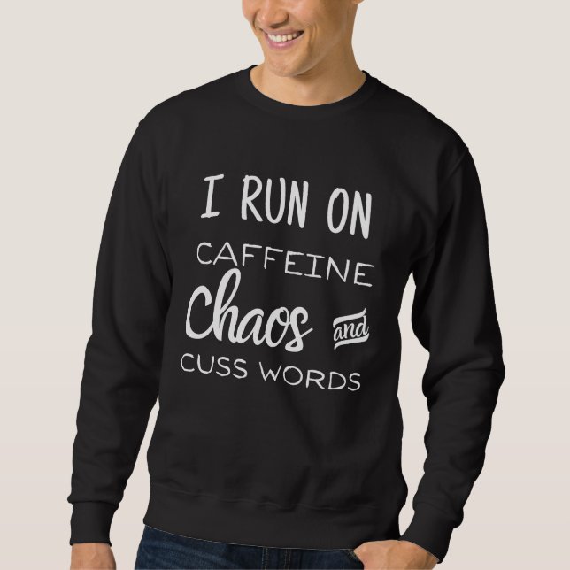 Sweatshirt I Run on Caffeine, Chaos and Cuss Words (Devant)