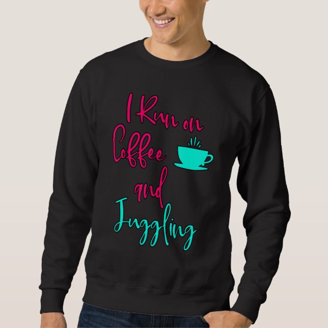 Sweatshirt I Run On Coffee And Juggling  Circus Juggler (Devant)