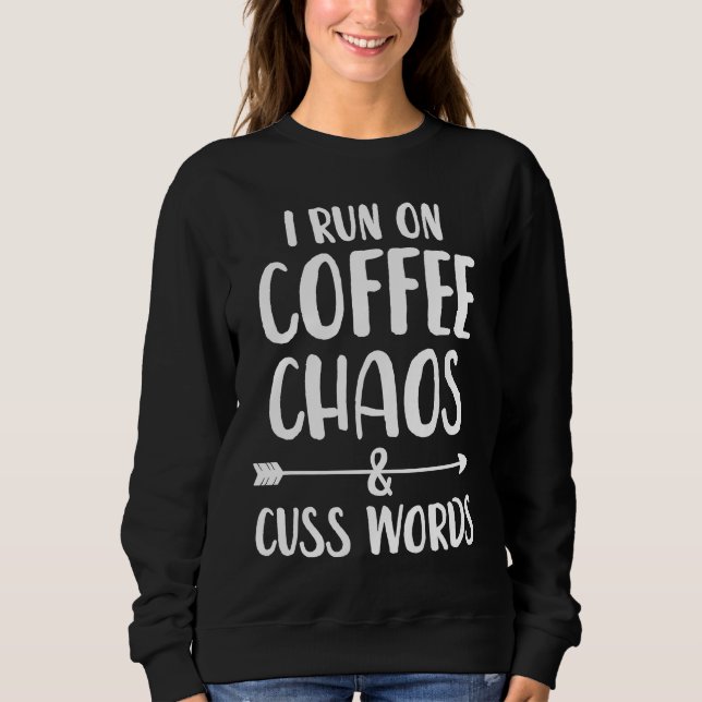 Sweatshirt I run on coffee chaos and cuss words (Devant)