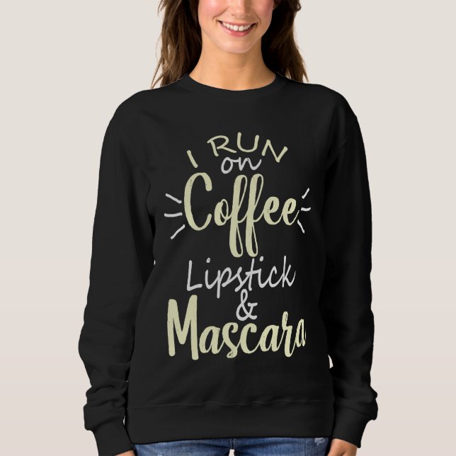 Sweatshirt I Run On Coffee Lipstick and Mascara Fun   2 (Devant)