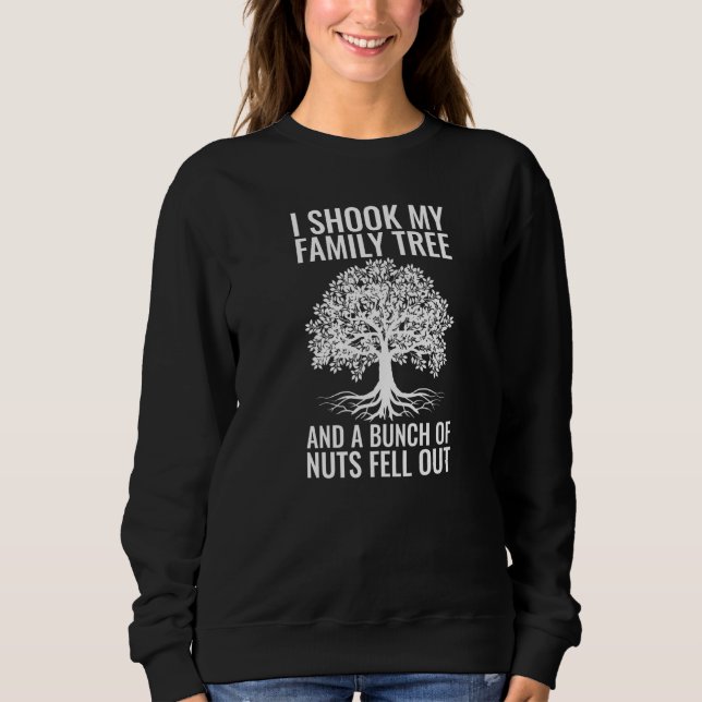 Sweatshirt I Shook My Family Tree And A Bunch Of Nuts Fell Ou (Devant)