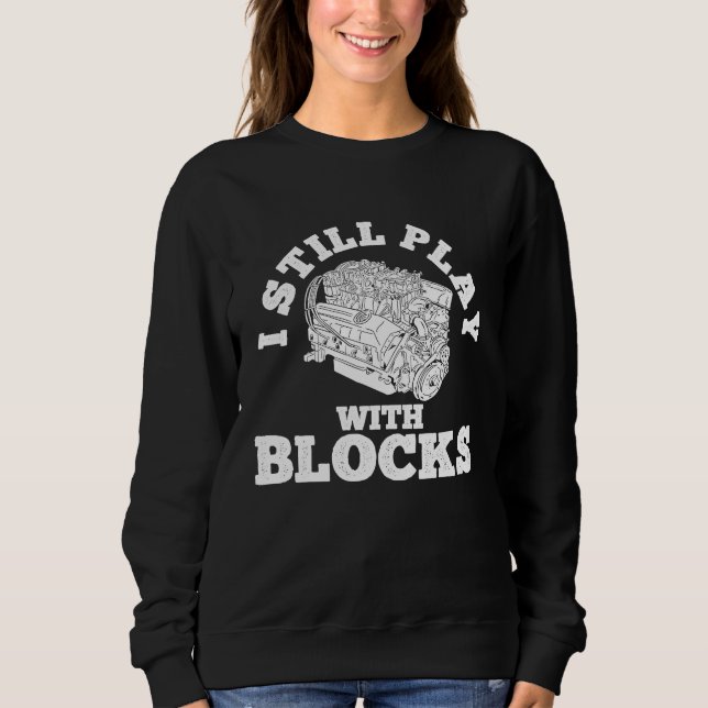 Sweatshirt I Still Play With Blocks Cars Mechanic Tools  Car  (Devant)