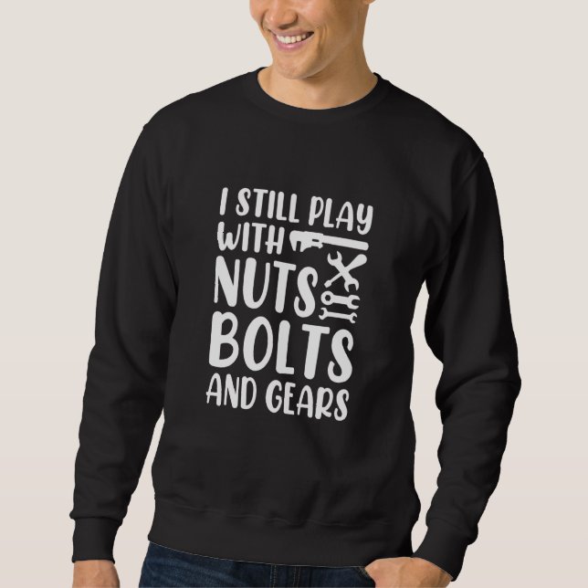 Sweatshirt I Still Play With Nuts Bolts And Gears Car Mechani (Devant)