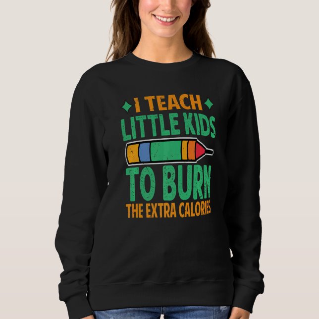 Sweatshirt I Teach Little Kids To Burn The Extra Calories  Te (Devant)