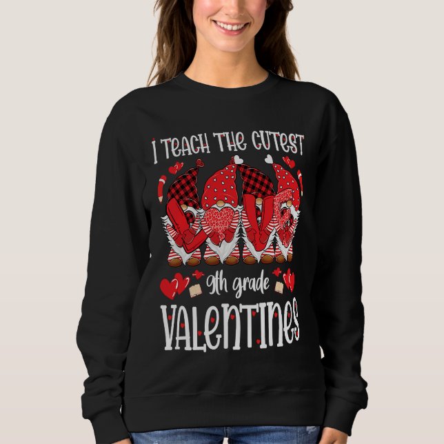 Sweatshirt I Teach The Cutest 9th Grade Valentines Gnomes Tea (Devant)