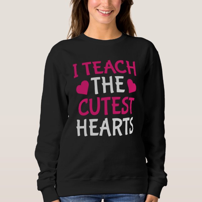 Sweatshirt I Teach The Cutest Hearts Teacher Valentines Day (Devant)