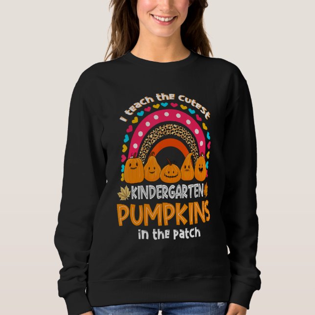 Sweatshirt I Teach The Cutest Kindergarten Pumpkin Rainbow Ha (Devant)