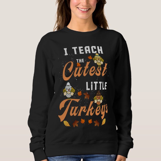 Sweatshirt I Teach The Cutest Little Turkeys funny Thanksgivi (Devant)