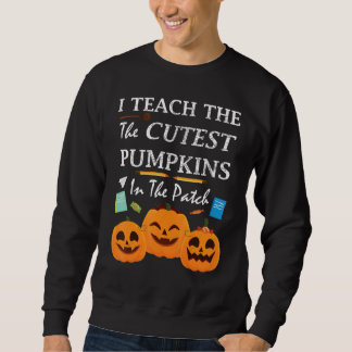 Sweatshirt I Teach The Cutest Pumpkins In The Patch Teacher F