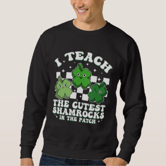 Sweatshirt I Teach The Cutest Shamrocks Groovy Teacher St Pat