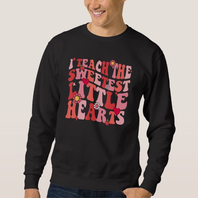Sweatshirt I Teach The Sweetest Hearts Teacher Valentines Day (Devant)