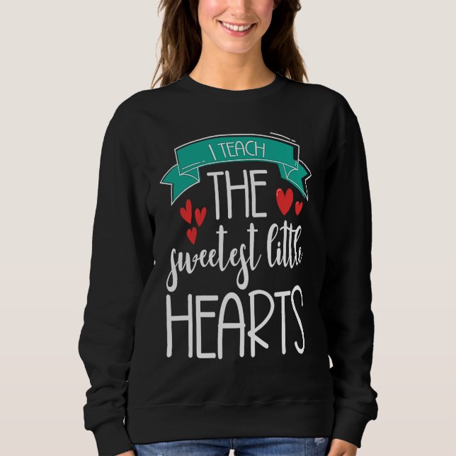 Sweatshirt I Teach The Sweetest Little Hearts Valentine's Day (Devant)