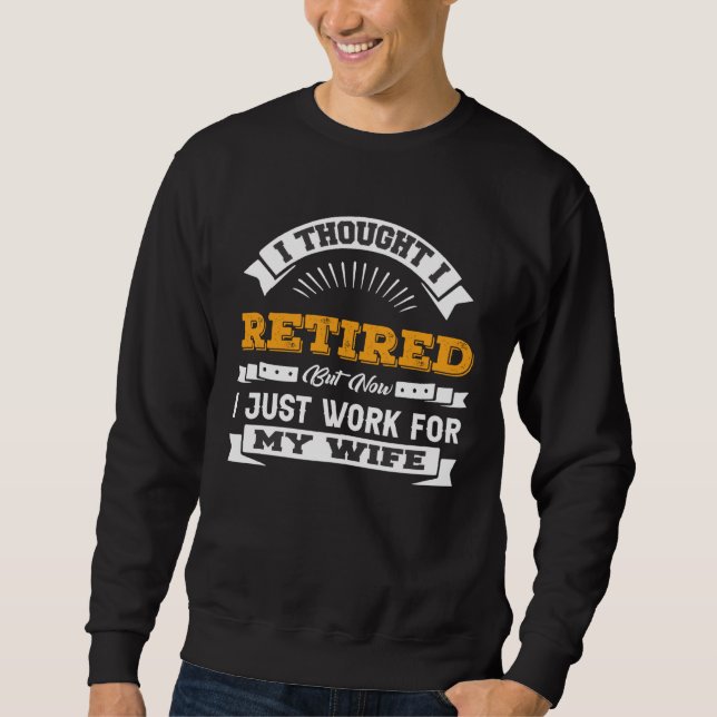 Sweatshirt I Thought I Retired Now I Work For My Wife  Retire (Devant)