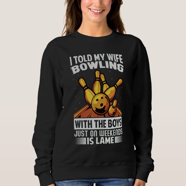 Sweatshirt I Told My Wife Bowling With The Boys Just On Weeke (Devant)