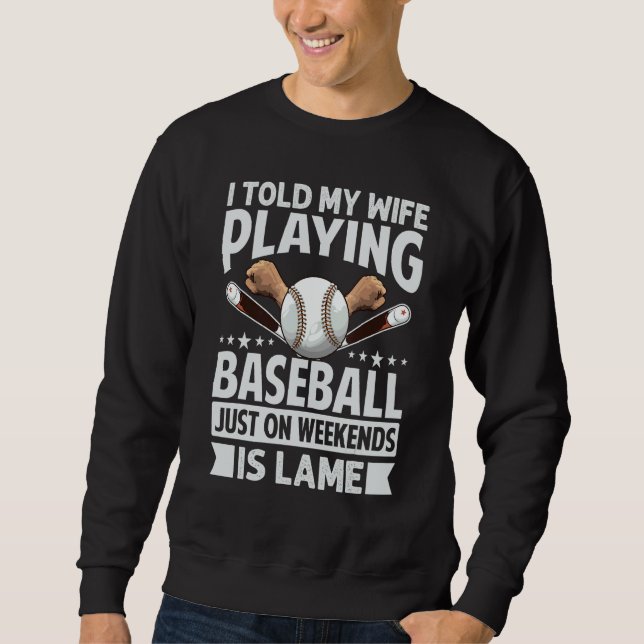 Sweatshirt I Told My Wife Playing Baseball Just On Weekends I (Devant)