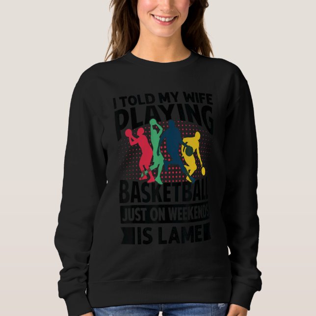 Sweatshirt I Told My Wife Playing Basketball Just On Weekends (Devant)
