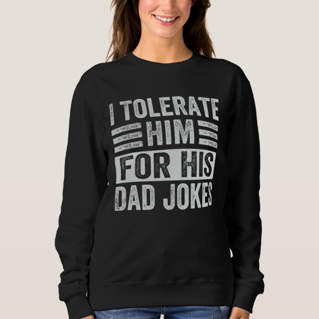 Sweatshirt I Tolerate Him For His Dad Jokes  1 (Devant)