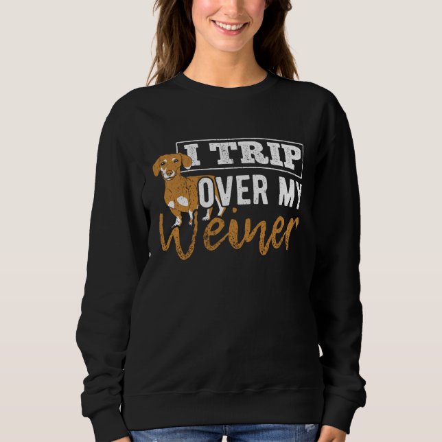 Sweatshirt I trip over my weiner  dachshund puppy  barking (Devant)