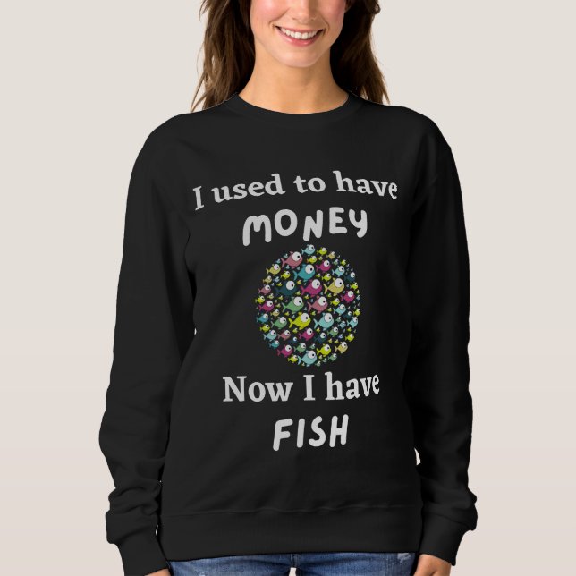 Sweatshirt I Used to Have Money Now I Have Fish (Devant)
