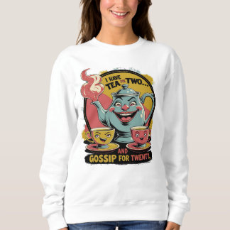 Sweatshirt I´ve tea for two and gossip for twenty.