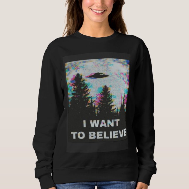 Sweatshirt I Want to Believe in Aliens and UFOs Front and Bac (Devant)
