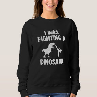 Sweatshirt I Was Fighting A Dinosaur After Surgery Recovery B