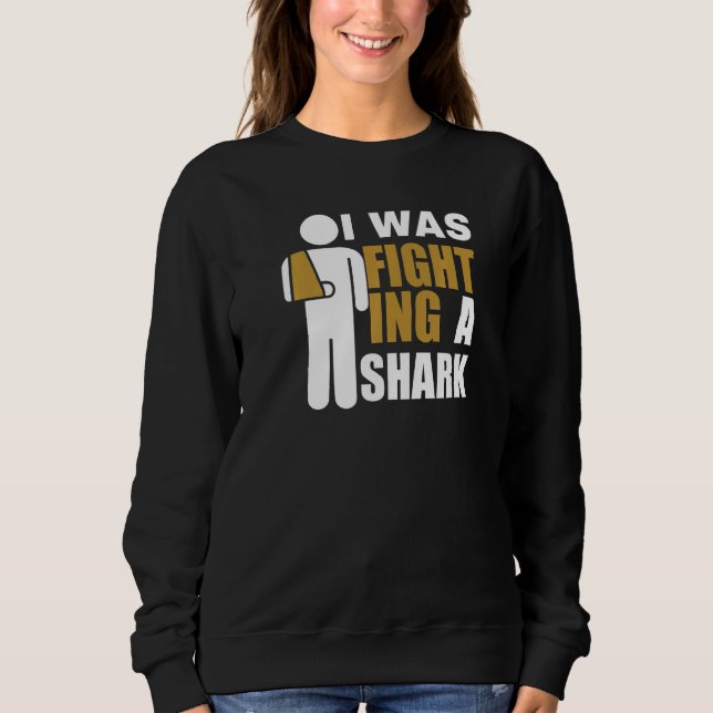 Sweatshirt I Was Fighting A Shark  Broken Arm Fracture (Devant)