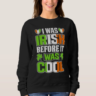 Sweatshirt I Was Irish Before It Was Cool Irish Shamrock Flag
