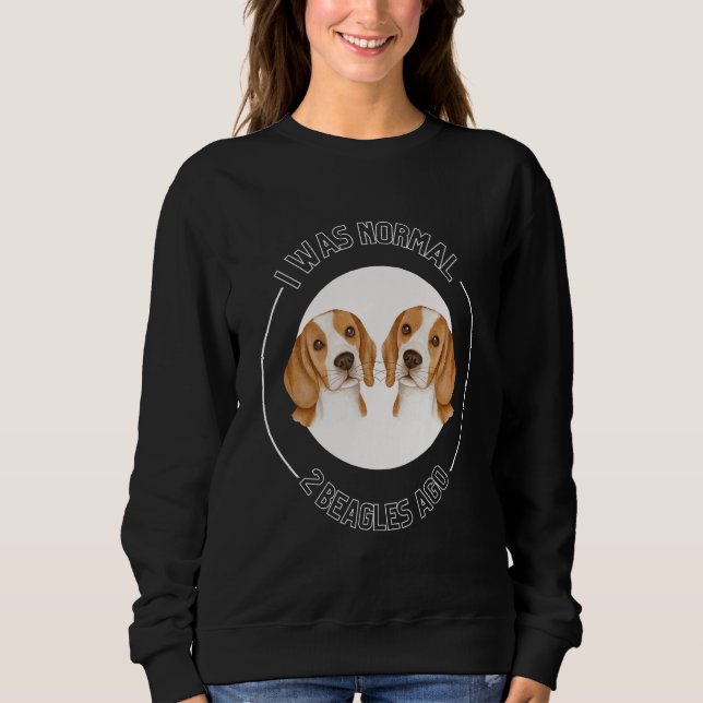 Sweatshirt I Was Normal 2 Beagles Ago Love Beagles Beagle Own (Devant)
